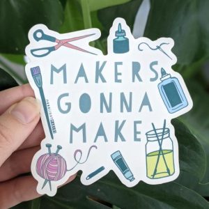 Makers Gonna Make Die Cut Stickers