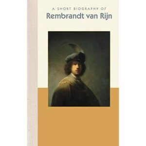 Rembrandt Van Rijn A Short Biography