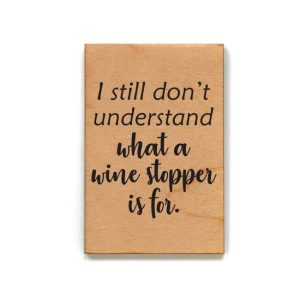 Magnet – I Still Don’t Know What A Wine Stopper Is For