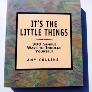 It’s The Little Things: 300 Simple Ways To Indulge Yourself